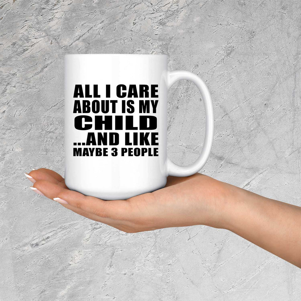 All I Care About Is My Child - 15 Oz Coffee Mug