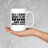 All I Care About Is My Mum - 15 Oz Coffee Mug