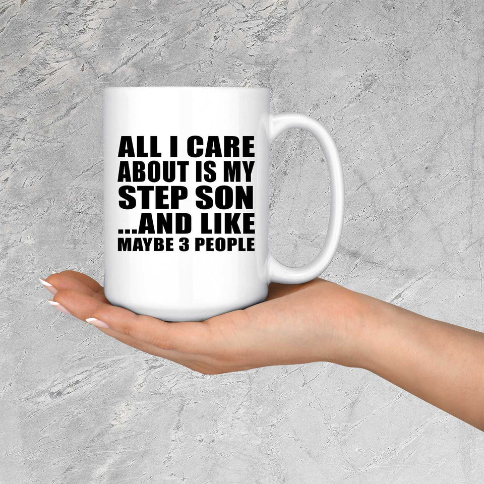 All I Care About Is My Step Son - 15 Oz Coffee Mug