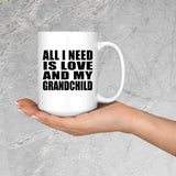All I Need Is Love And My Grandchild - 15 Oz Coffee Mug