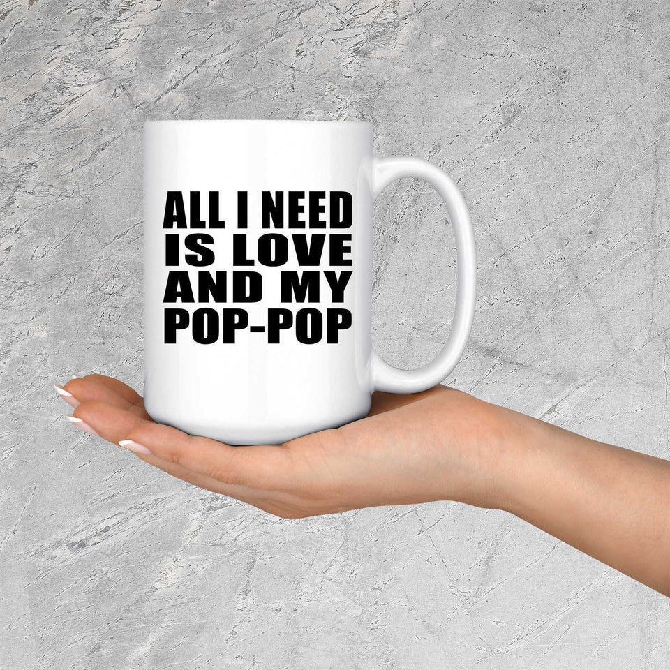 All I Need Is Love And My Pop-Pop - 15 Oz Coffee Mug
