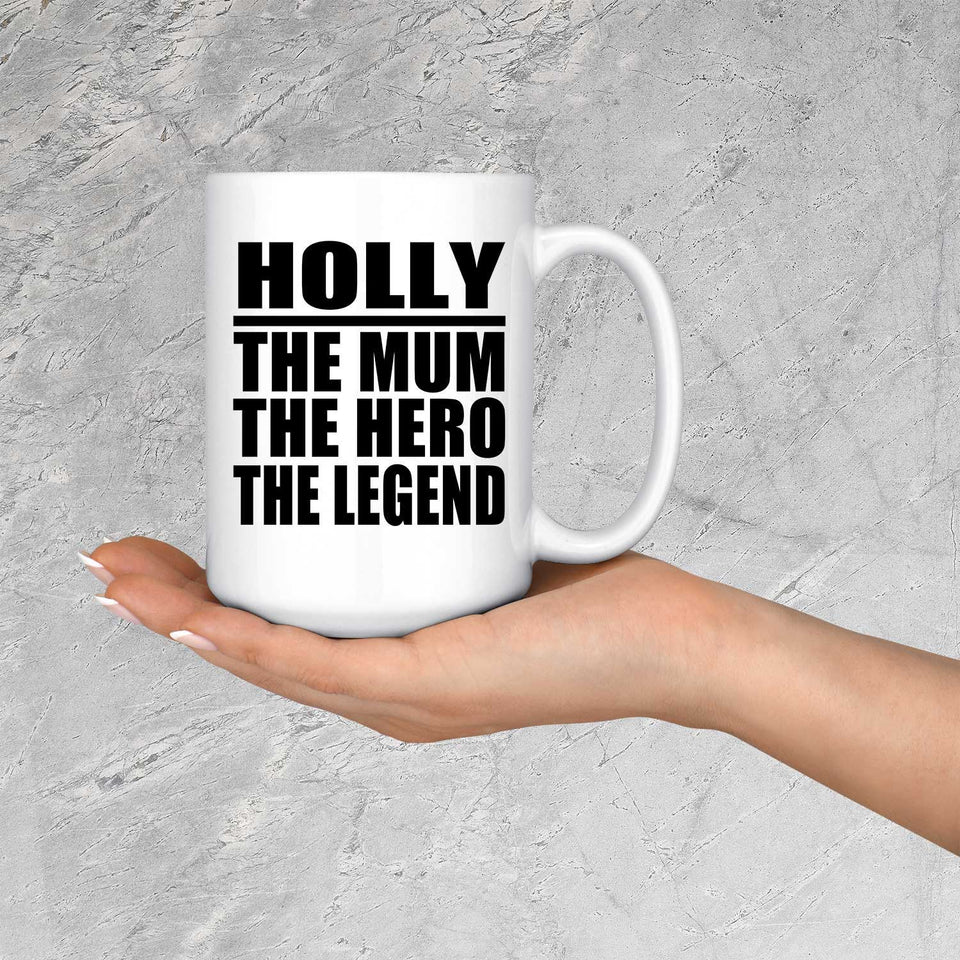 Holly The Mum The Hero The Legend - 15 Oz Coffee Mug