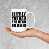 Jeffrey The Dad The Hero The Legend - 15 Oz Coffee Mug