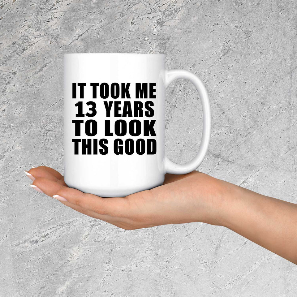 13th Birthday Took Me 13 Years To Look This Good - 15 Oz Coffee Mug
