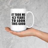 63rd Birthday Took Me 63 Years To Look This Good - 15 Oz Coffee Mug