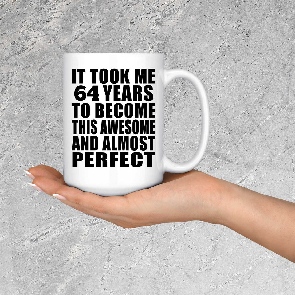 64th Birthday Took 64 Years To Become Awesome & Perfect - 15 Oz Coffee Mug
