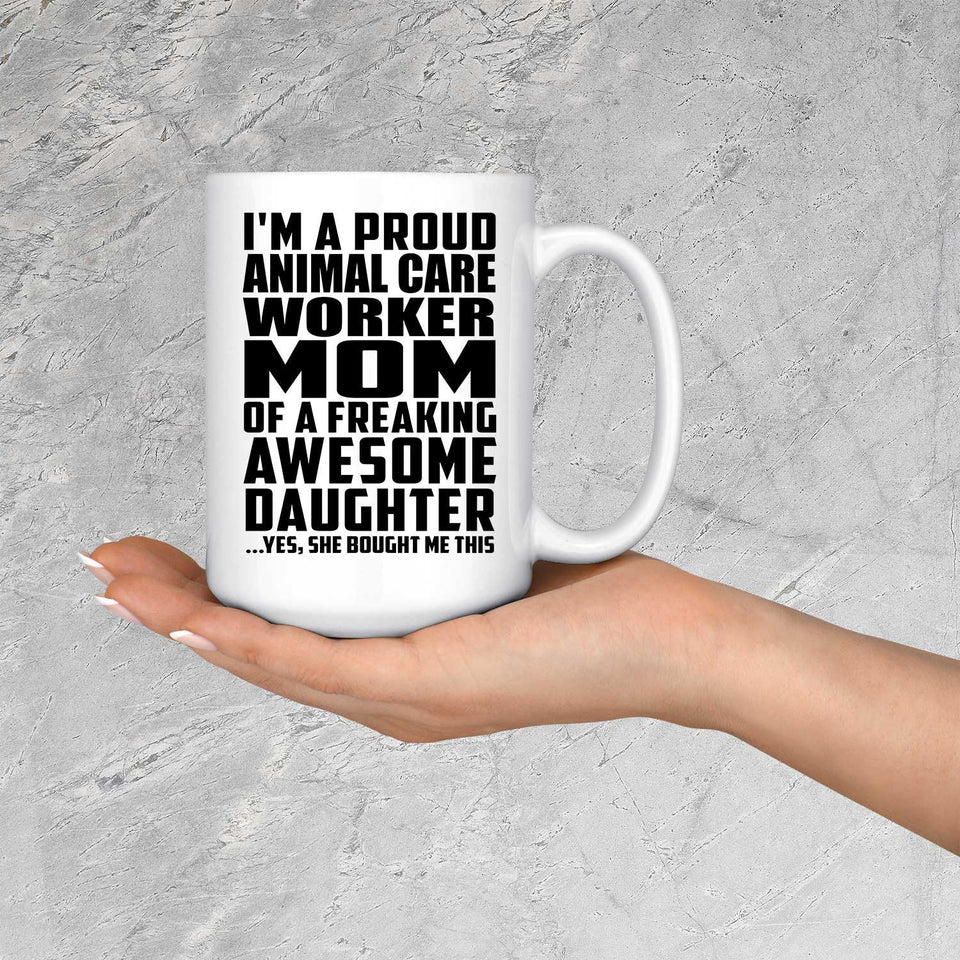Proud Animal Care Worker Mom Of Awesome Daughter - 15 Oz Coffee Mug
