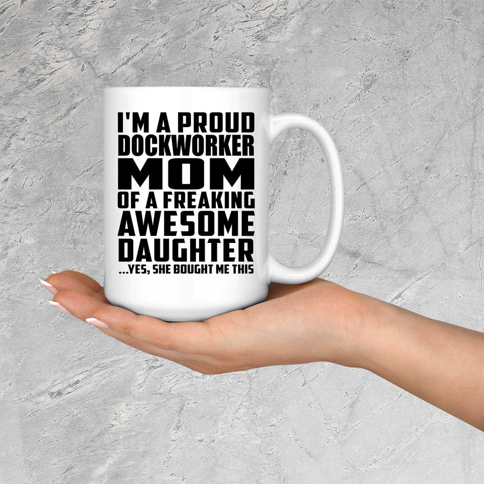 Proud Dockworker Mom Of Awesome Daughter - 15 Oz Coffee Mug