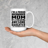 Proud Dockworker Mom Of Awesome Daughter - 15 Oz Coffee Mug