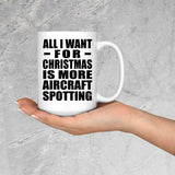 All I Want For Christmas Is More Aircraft Spotting - 15 Oz Coffee Mug
