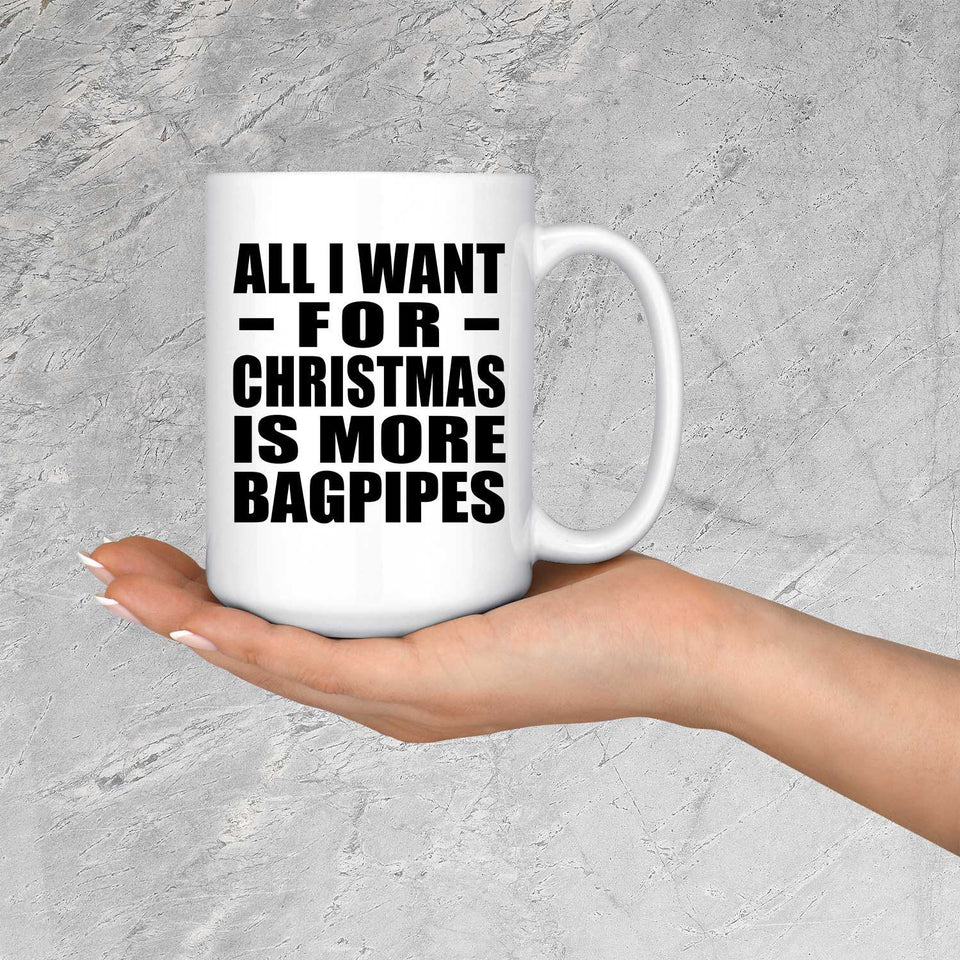 All I Want For Christmas Is More Bagpipes - 15 Oz Coffee Mug