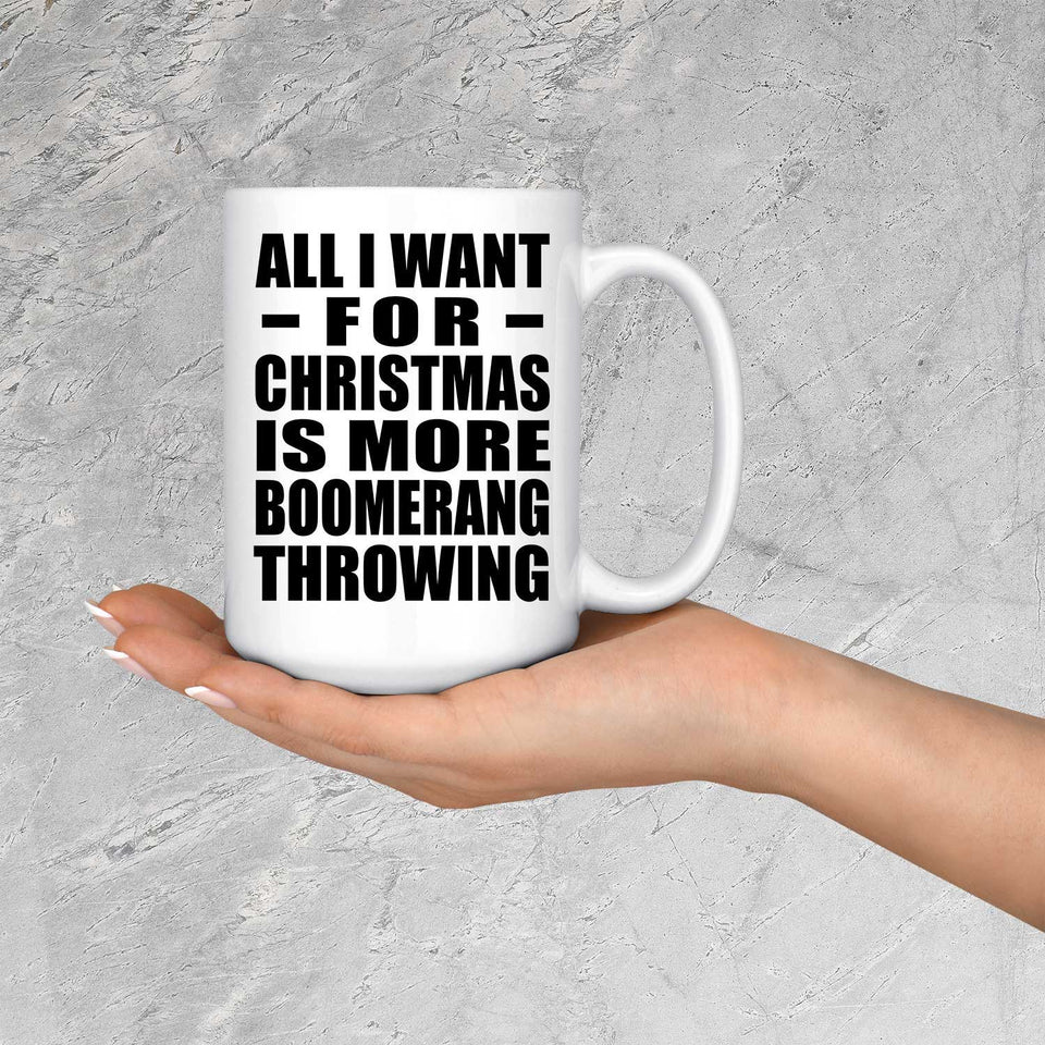 All I Want For Christmas Is More Boomerang Throwing - 15 Oz Coffee Mug