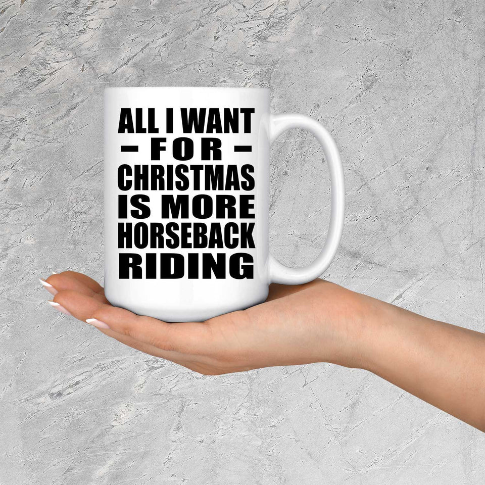 All I Want For Christmas Is More Horseback Riding - 15 Oz Coffee Mug