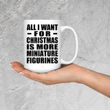 All I Want For Christmas Is More Miniature Figurines - 15 Oz Coffee Mug