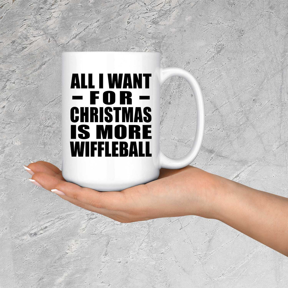 All I Want For Christmas Is More Wiffleball - 15 Oz Coffee Mug