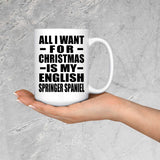 All I Want For Christmas Is My English Springer Spaniel - 15 Oz Coffee Mug