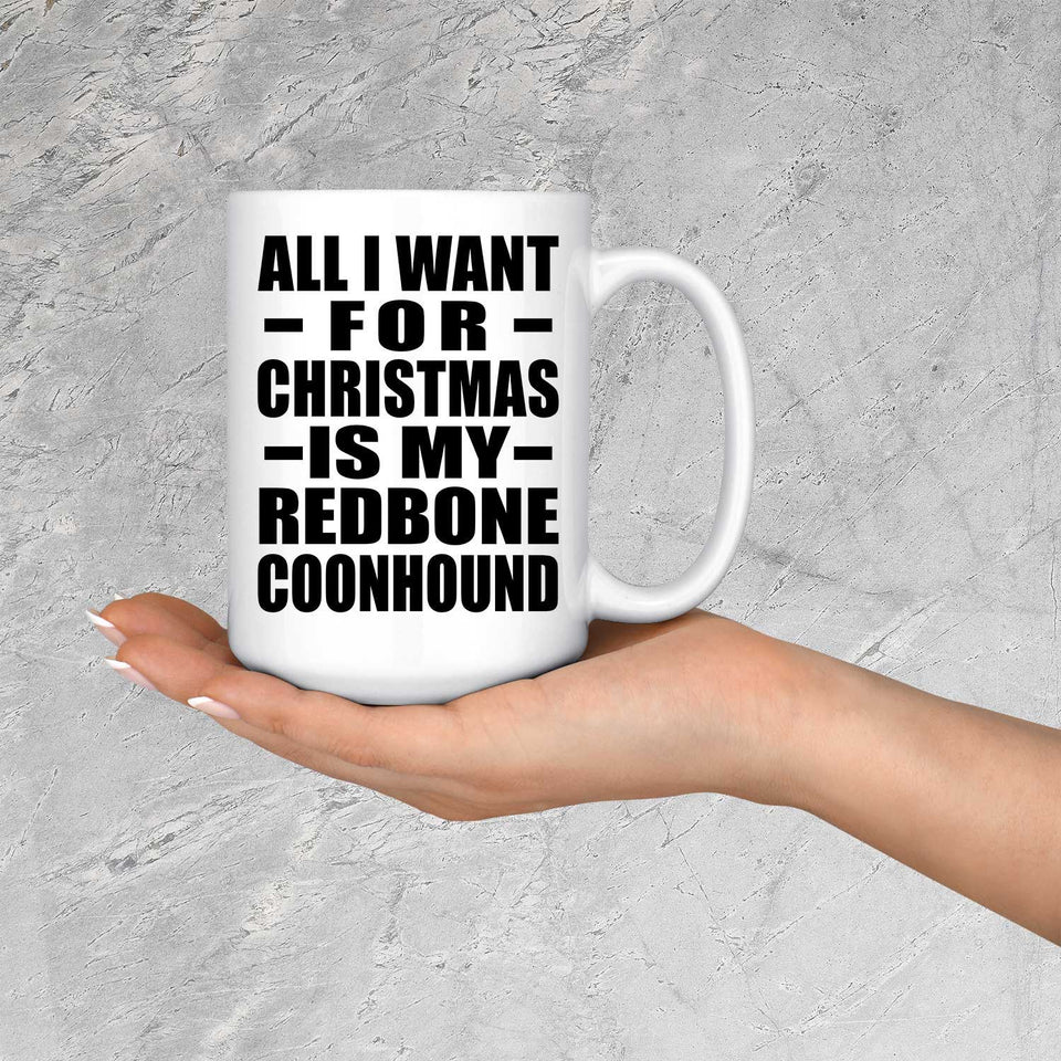 All I Want For Christmas Is My Redbone Coonhound - 15 Oz Coffee Mug