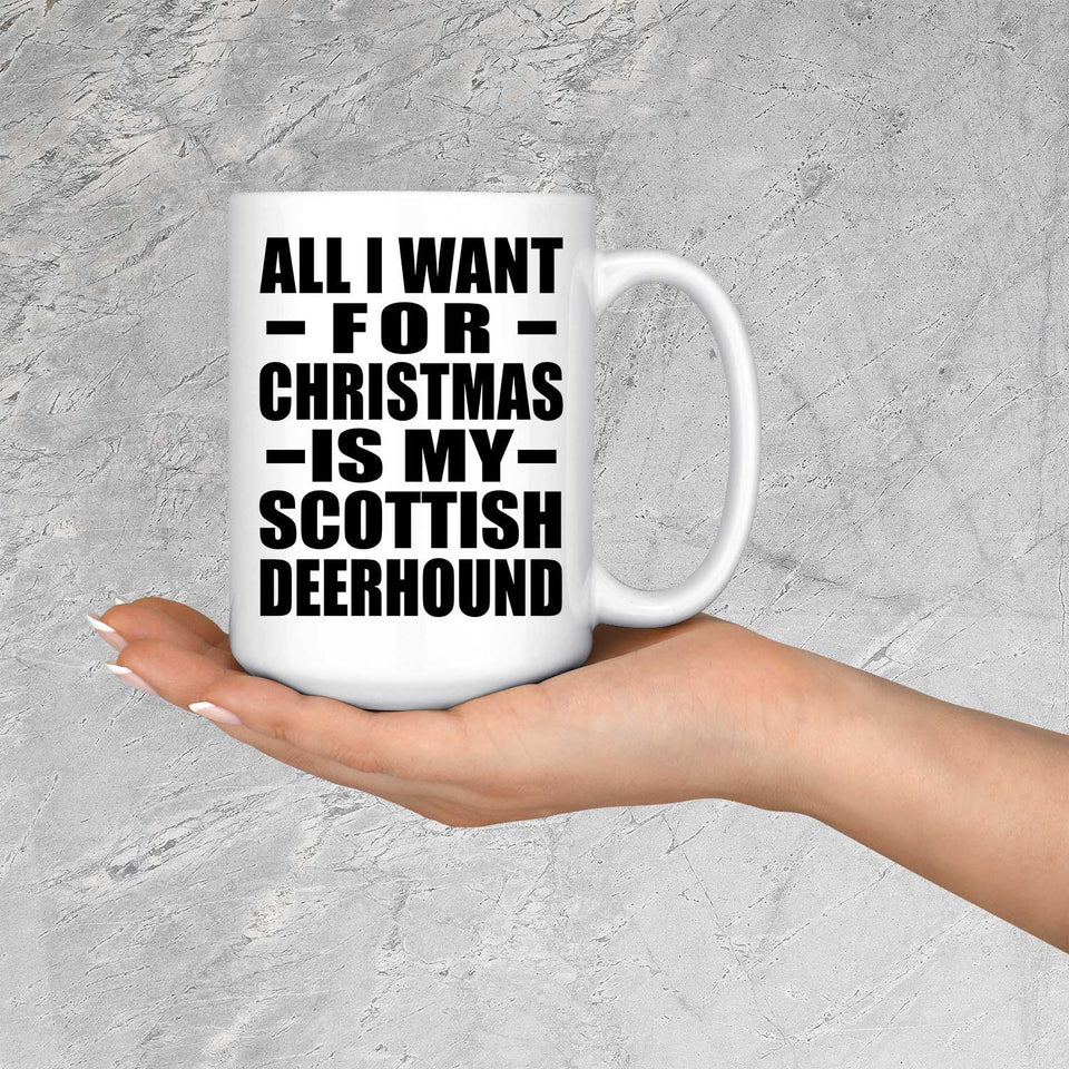 All I Want For Christmas Is My Scottish Deerhound - 15 Oz Coffee Mug