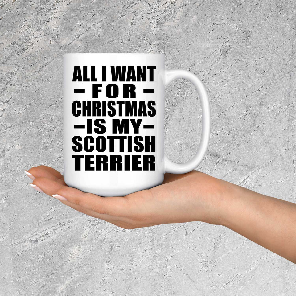 All I Want For Christmas Is My Scottish Terrier - 15 Oz Coffee Mug