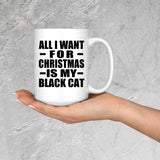 All I Want For Christmas Is My Black Cat - 15 Oz Coffee Mug
