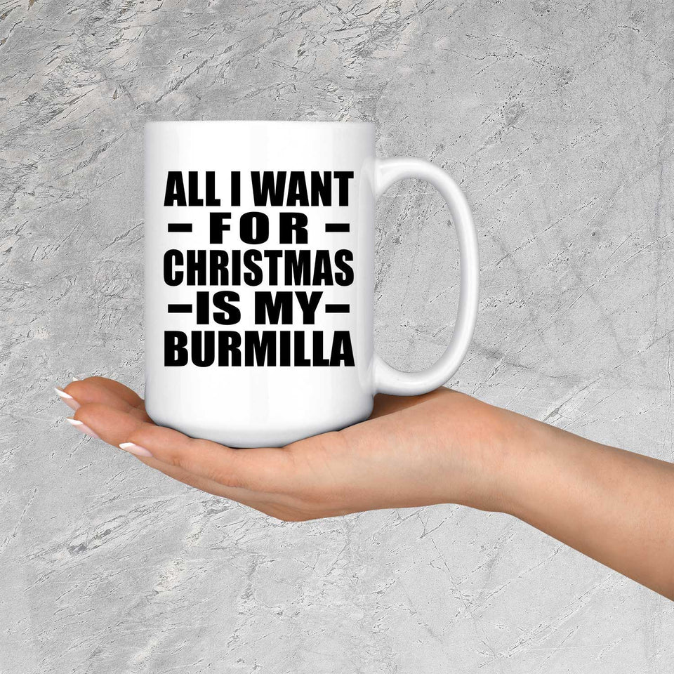 All I Want For Christmas Is My Burmilla - 15 Oz Coffee Mug