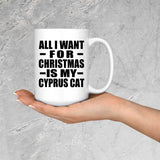All I Want For Christmas Is My Cyprus Cat - 15 Oz Coffee Mug
