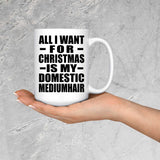 All I Want For Christmas Is My Domestic Mediumhair - 15 Oz Coffee Mug