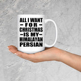 All I Want For Christmas Is My Himalayan Persian - 15 Oz Coffee Mug