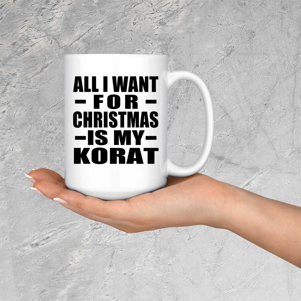 All I Want For Christmas Is My Korat - 15 Oz Coffee Mug