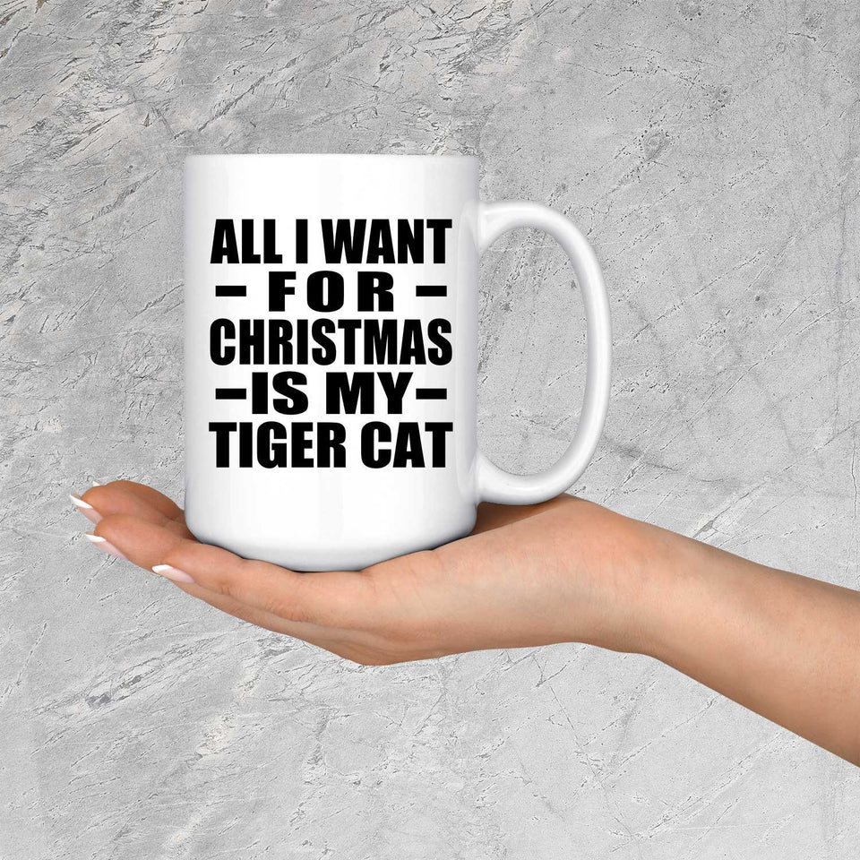All I Want For Christmas Is My Tiger Cat - 15 Oz Coffee Mug