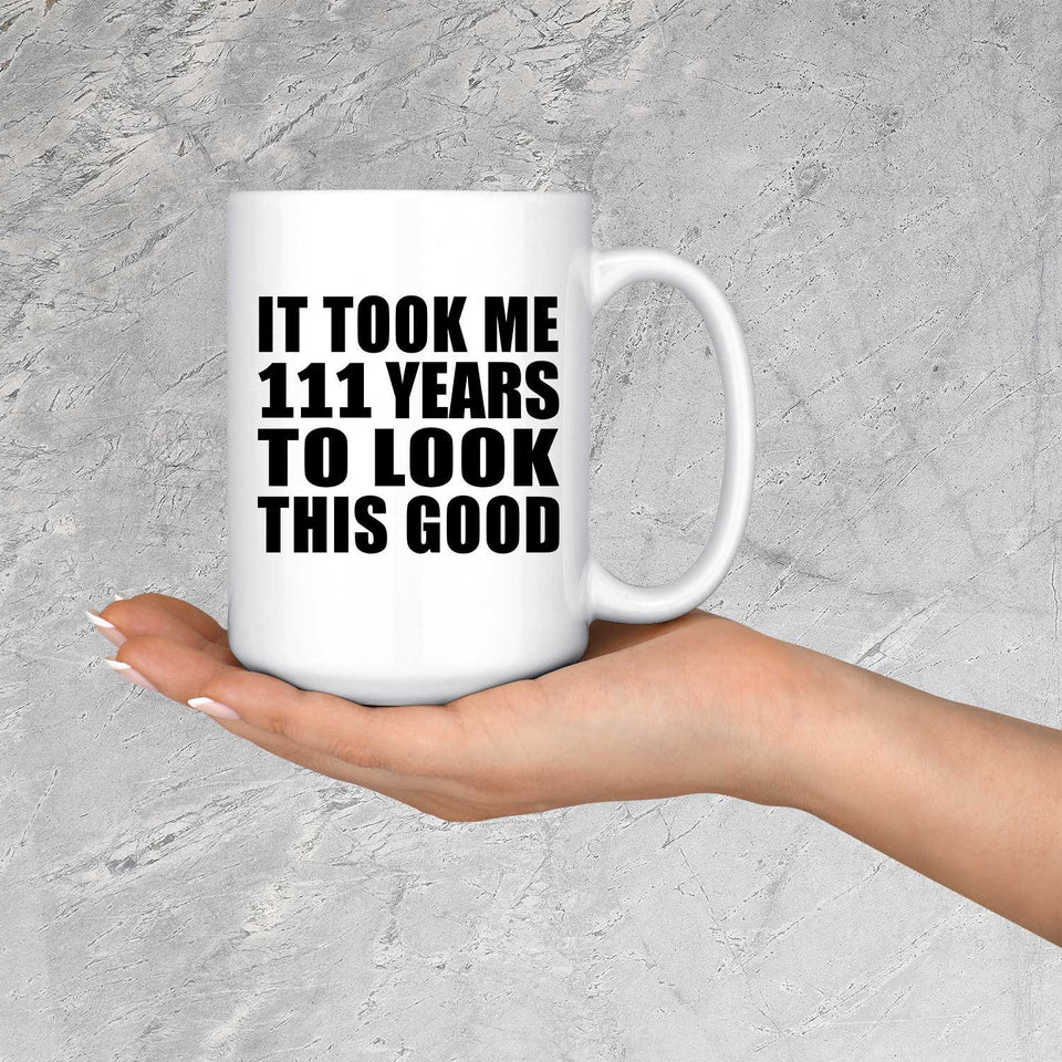 111th Birthday Took Me 111 Years To Look This Good - 15oz Coffee Mug