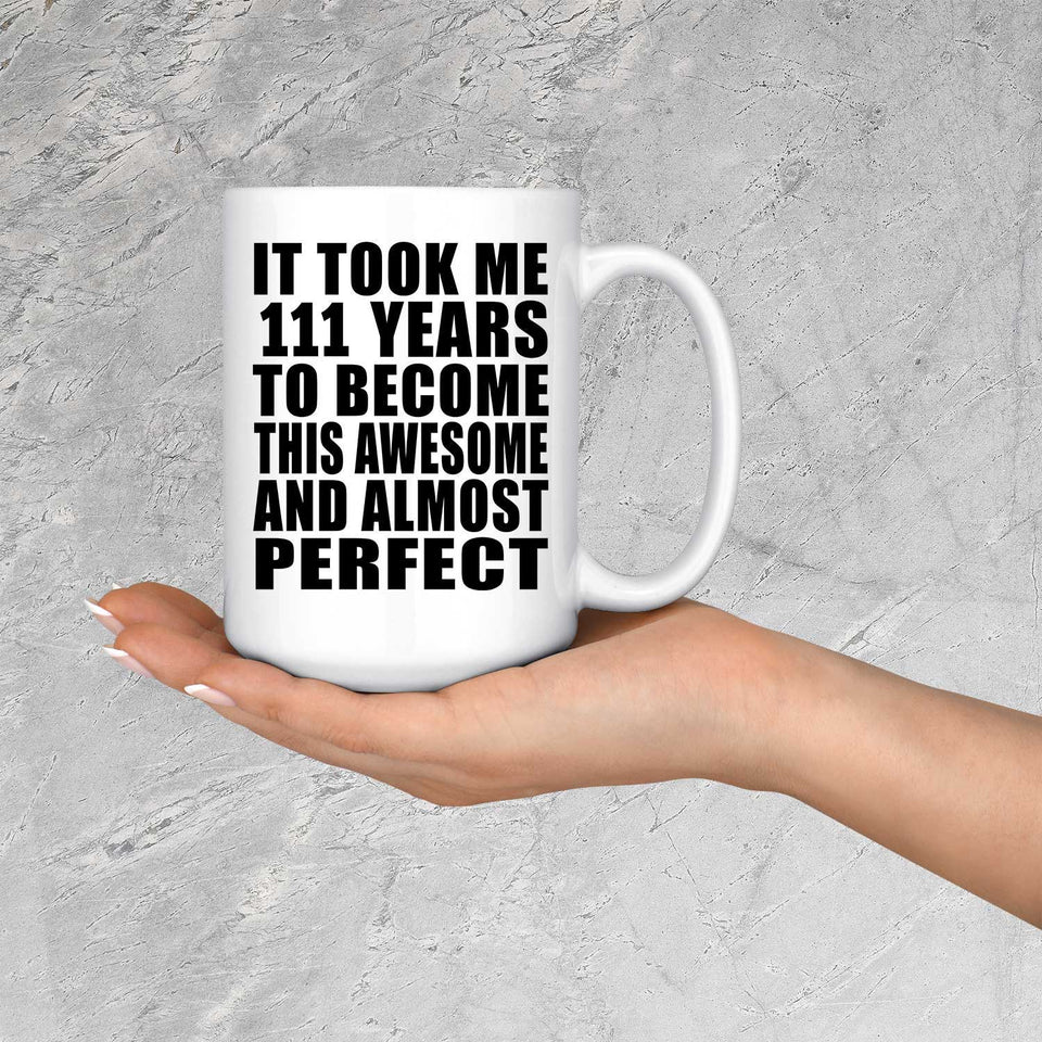 111th Birthday Took 111 Years To Become Awesome & Perfect - 15oz Coffee Mug
