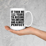 112th Birthday Took 112 Years To Become Awesome & Perfect - 15oz Coffee Mug