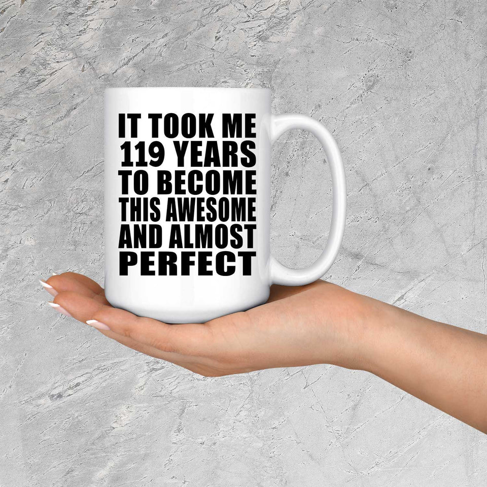 119th Birthday Took 119 Years To Become Awesome & Perfect - 15oz Coffee Mug