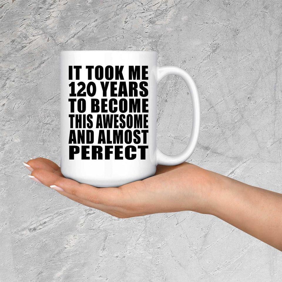 120th Birthday Took 120 Years To Become Awesome & Perfect - 15oz Coffee Mug