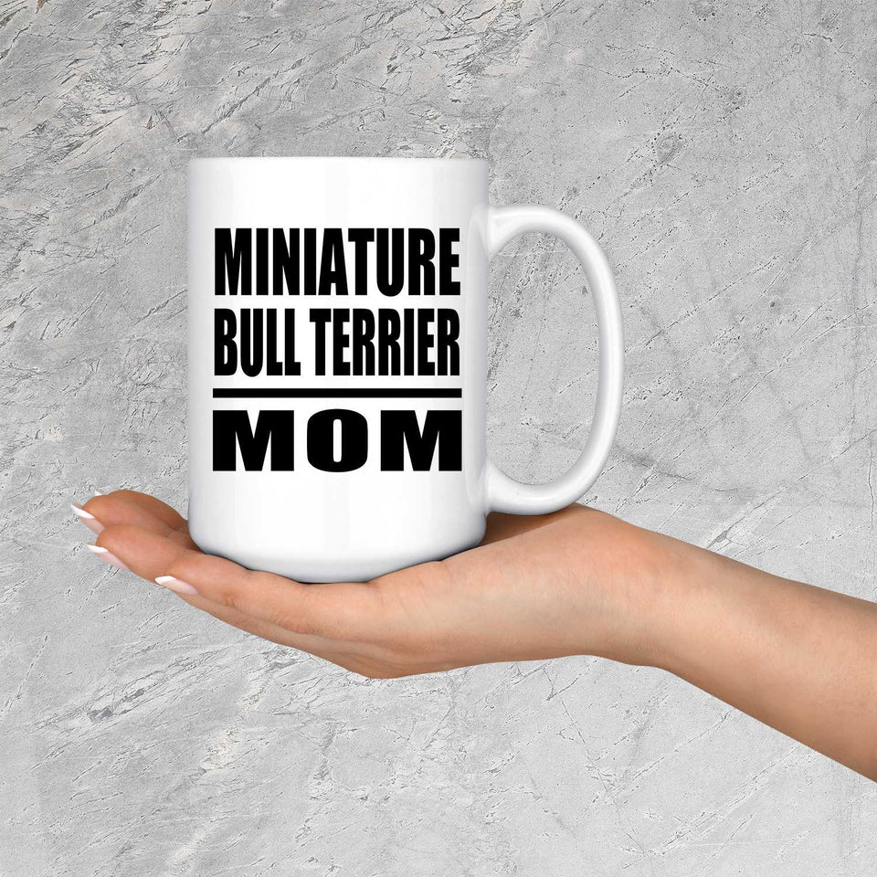 Miniature Bull Terrier Mom - 15oz Coffee Mug