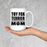 Toy Fox Terrier Mom - 15oz Coffee Mug