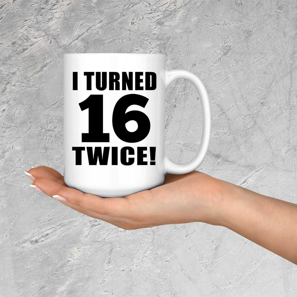 32nd Birthday I Turned 16 Twice - 15oz Coffee Mug
