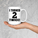 4th Birthday I Turned 2 Twice - 15oz Coffee Mug