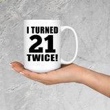 42nd Birthday I Turned 21 Twice - 15oz Coffee Mug