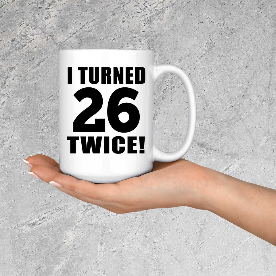 52nd Birthday I Turned 26 Twice - 15oz Coffee Mug