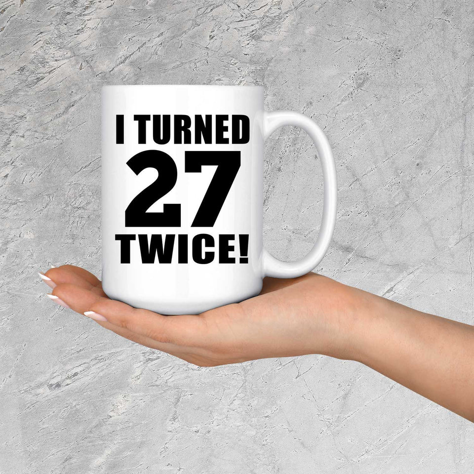 54th Birthday I Turned 27 Twice - 15oz Coffee Mug