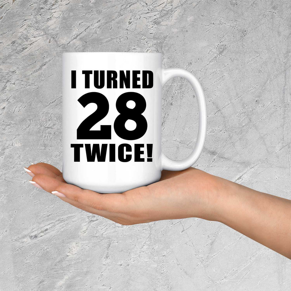 56th Birthday I Turned 28 Twice - 15oz Coffee Mug
