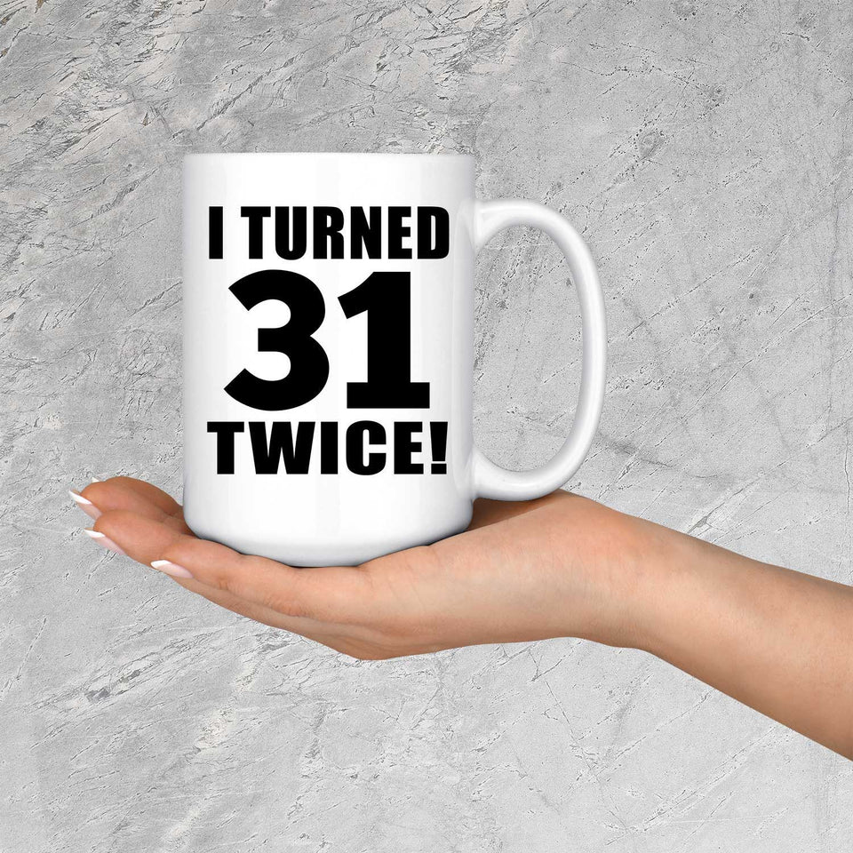 62nd Birthday I Turned 31 Twice - 15oz Coffee Mug