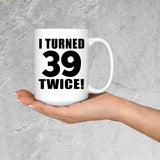 78th Birthday I Turned 39 Twice - 15oz Coffee Mug