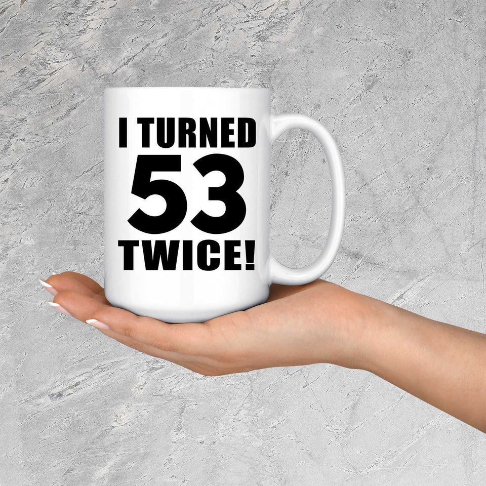 106th Birthday I Turned 53 Twice - 15oz Coffee Mug