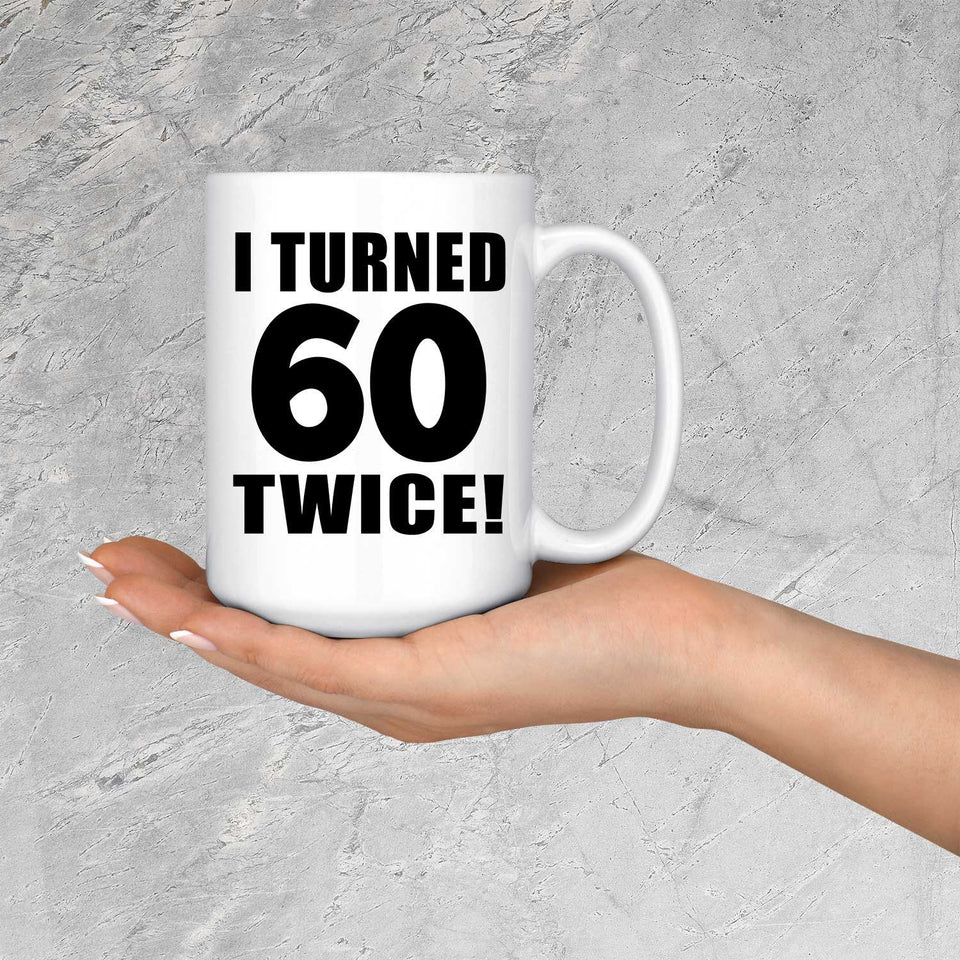 120th Birthday I Turned 60 Twice - 15oz Coffee Mug