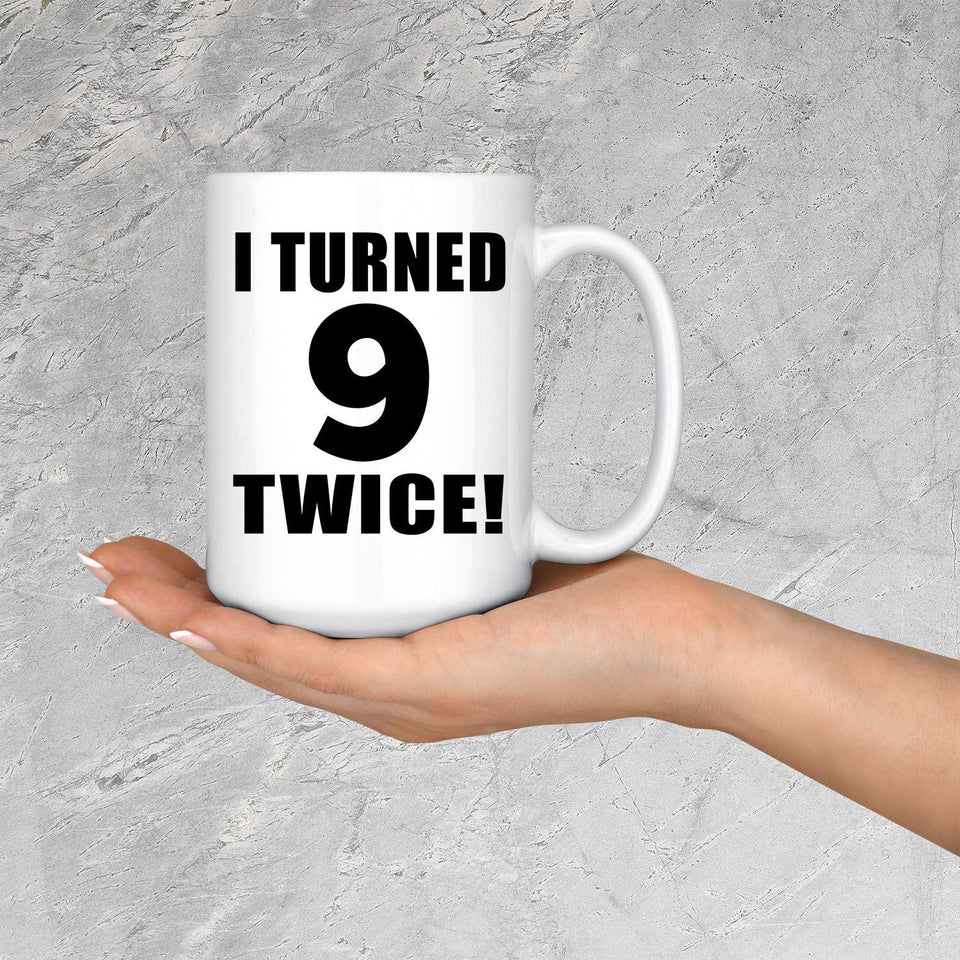 18th Birthday I Turned 9 Twice - 15oz Coffee Mug