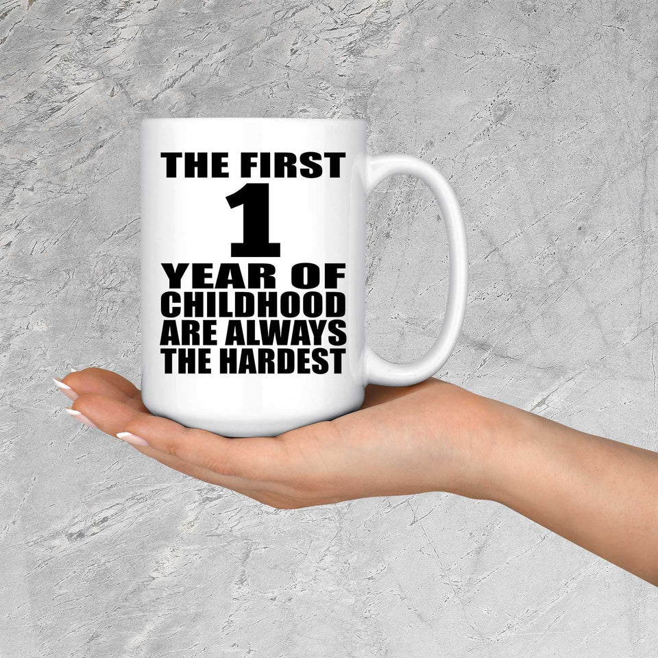 1st Birthday First 1 Year of Childhood Are The Hardest - 15oz Coffee Mug