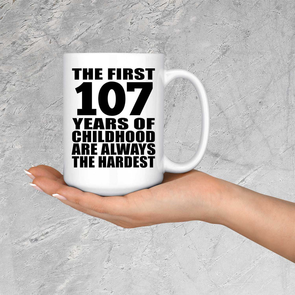 107th Birthday First 107 Years of Childhood Are The Hardest - 15oz Coffee Mug